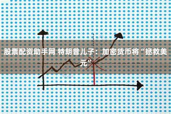 股票配资助手网 特朗普儿子：加密货币将“拯救美元”